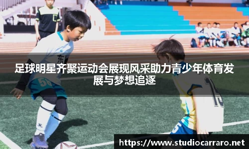 足球明星齐聚运动会展现风采助力青少年体育发展与梦想追逐